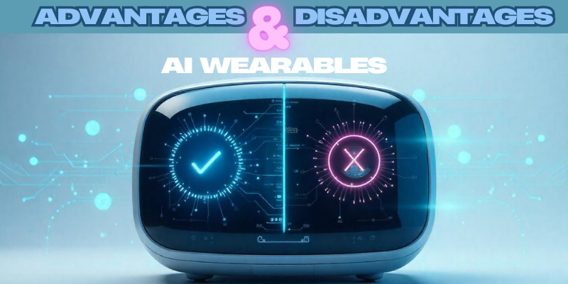 Advantages & Disadvantages of AI Wearables