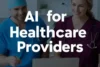 AI For Healthcare Providers: How Doctors & Hospitals Can Benefit - Post Thumbnail