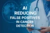 AI in Cancer Detection: Cutting False Positives, Saving Lives - Post Thumbnail
