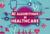 AI Algorithms in Healthcare: Types, Benefits and Future Trends - Post Thumbnail