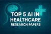 Top 5 AI in Healthcare Research Papers You Should Know - Post Thumbnail
